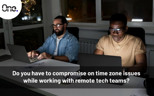 Do you have to compromise on time zone issues while working with remote tech teams? 